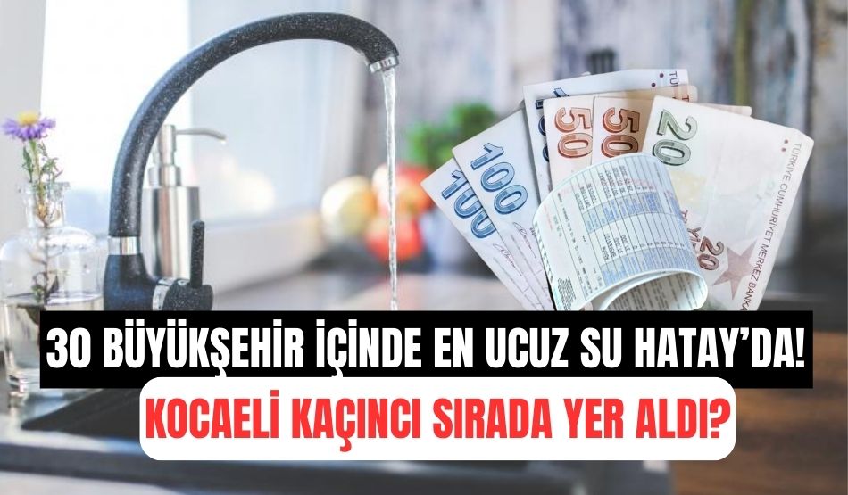 30 Büyükşehir içinde en ucuz su Hatay’da! Kocaeli kaçıncı sırada yer aldı?