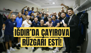 Iğdır’da Çayırova rüzgarı esti!