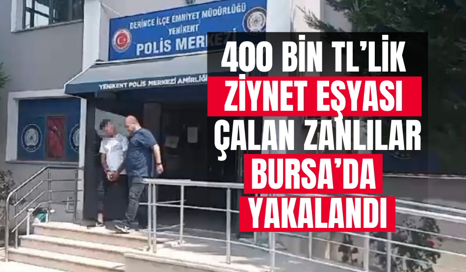 Kocaeli’de 400 bin TL’lik ziynet eşyası çalan zanlılar Bursa’da yakalandı
