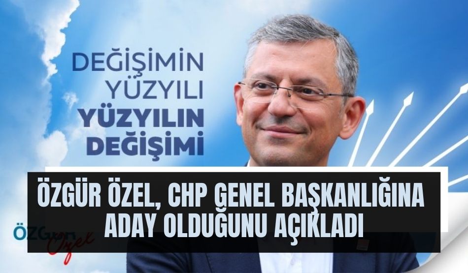 Özgür Özel, CHP Genel Başkanlığına aday olduğunu açıkladı