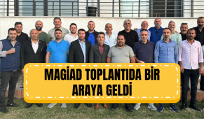 MAGİAD toplantıda bir araya geldi