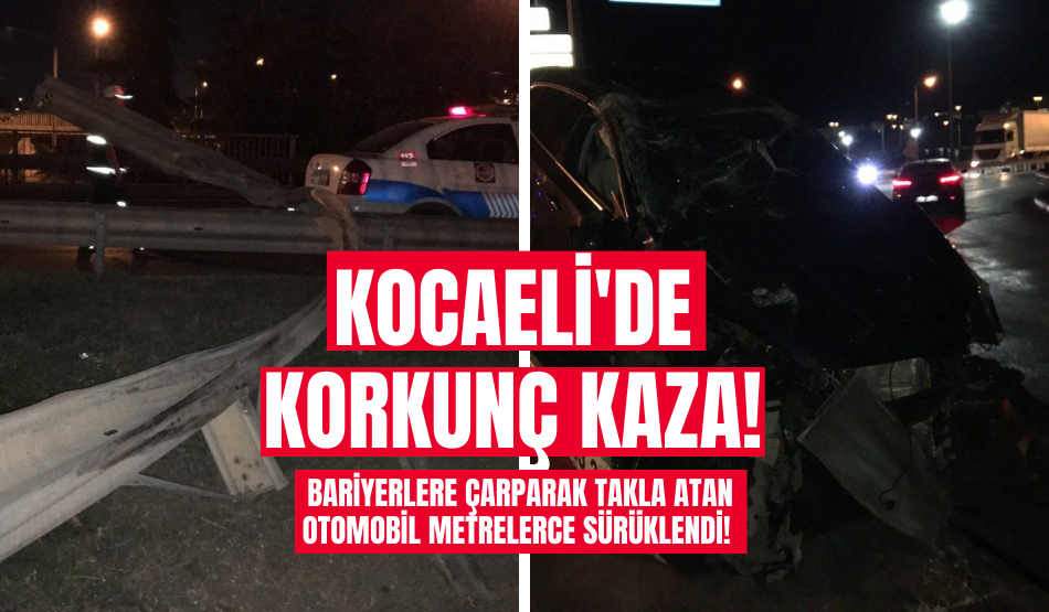 Kocaeli’de korkunç kaza! Bariyerlere çarparak takla atan otomobil 100 metre sürüklendi!