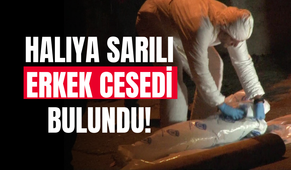 Halıya sarılı erkek cesedi bulundu!
