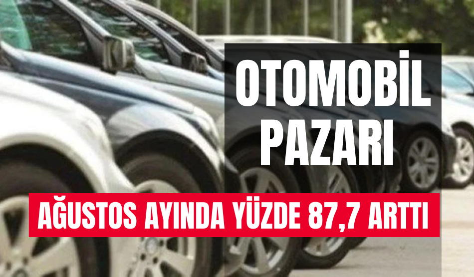 Otomobil pazarı Ağustos ayında yüzde 87,7 arttı