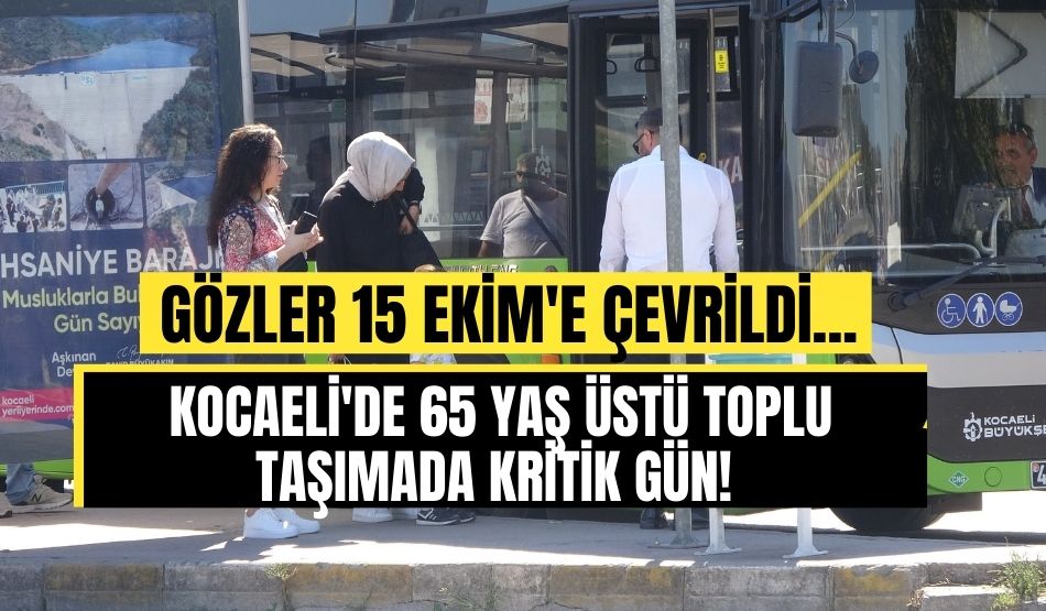 Kocaeli’de 65 yaş üstü toplu taşımada kritik gün! Gözler 15 Ekim’e çevrildi…