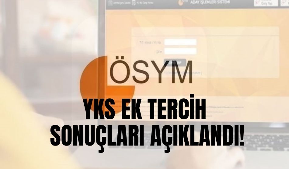 YKS ek tercih sonuçları açıklandı!