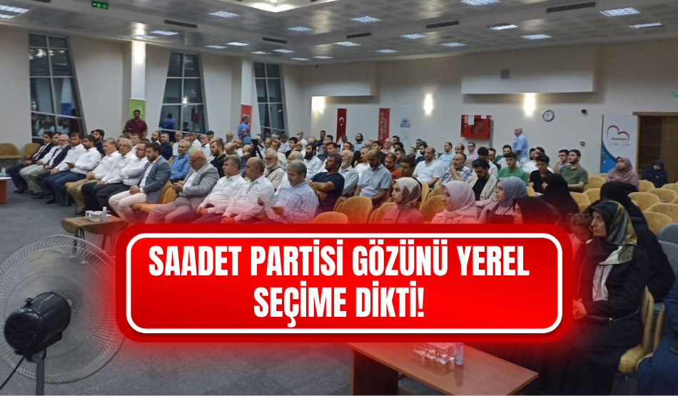 Saadet Partisi gözünü yerel seçime dikti!
