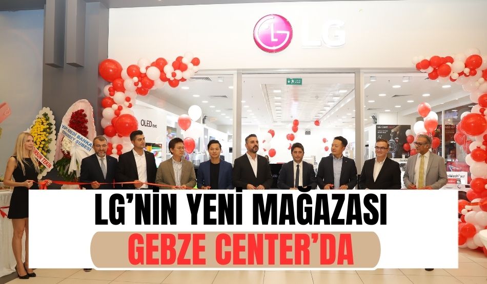 LG’nin yeni mağazası Gebze Center’da