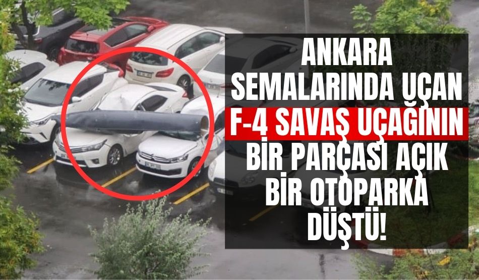 Ankara semalarında uçan F-4 savaş uçağının bir parçası açık bir otoparka düştü!