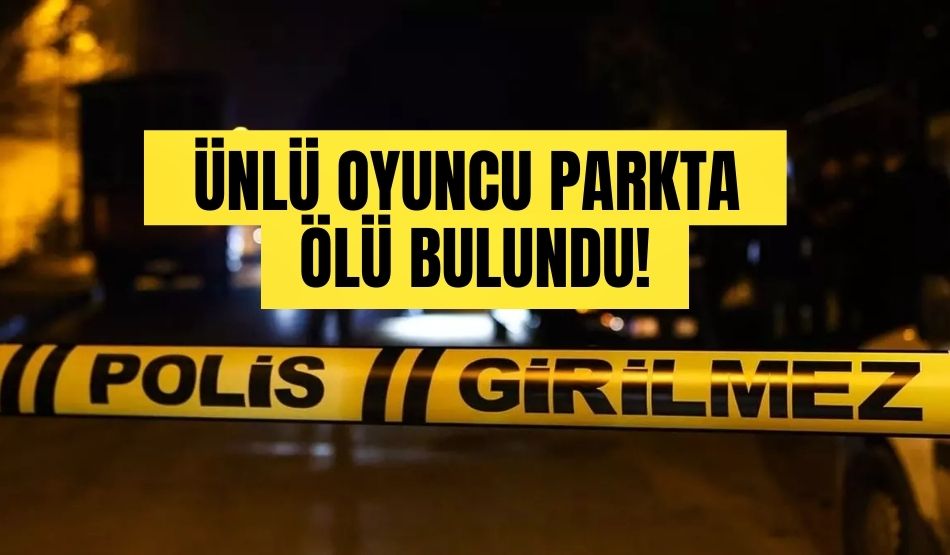 Ünlü oyuncu parkta ölü bulundu! Çocuklar Duymasın’da da oynamıştı…