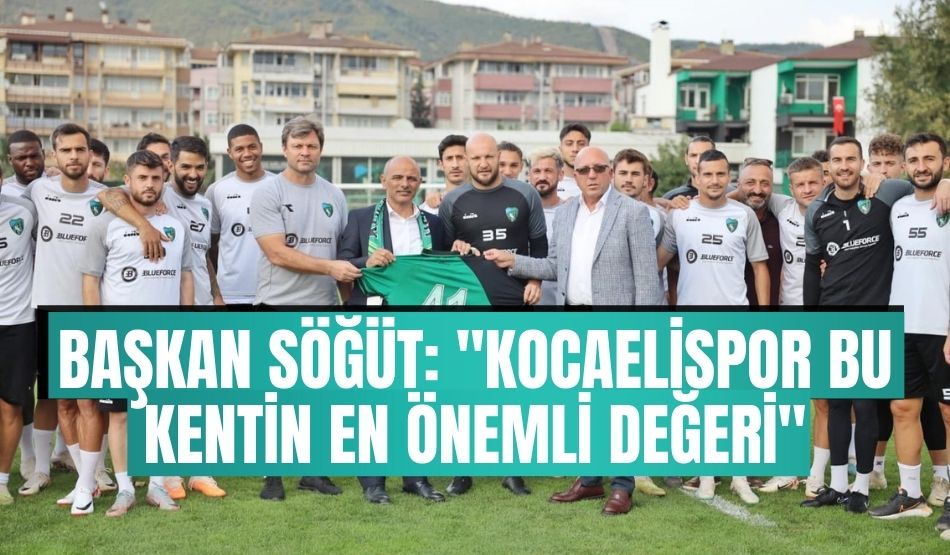 Başkan Söğüt: “Kocaelispor bu kentin en önemli değeri”