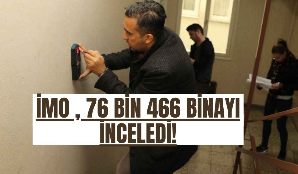 İMO, 76 bin 466 binayı inceledi!