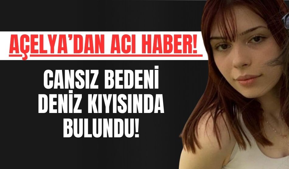 Açelya’dan acı haber! Cansız bedeni deniz kıyısında bulundu