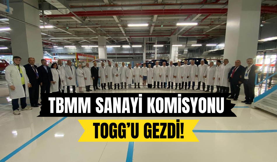 TBMM Sanayi Komisyonu Togg’u gezdi!