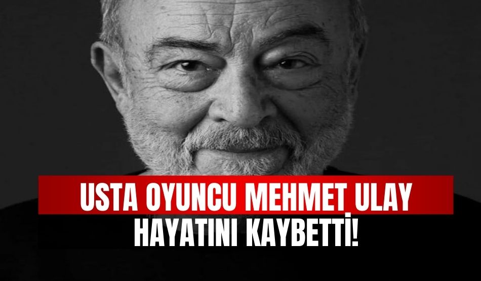 Usta oyuncu Mehmet Ulay hayatını kaybetti!