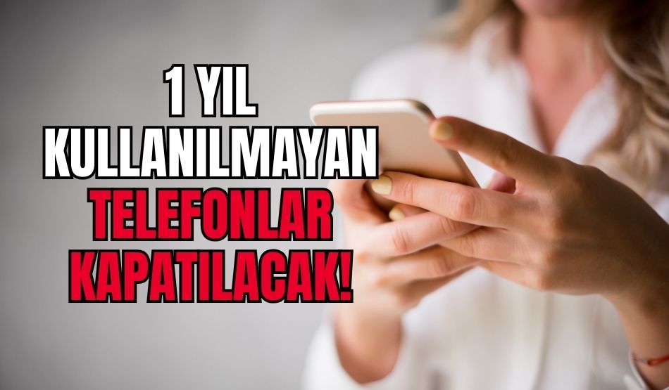 1 yıl kullanılmayan telefonlar kapatılacak!