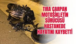 Tıra çarpan motosikletin sürücüsü hastanede hayatını kaybetti!