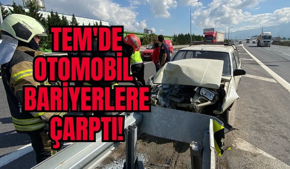 TEM’de otomobil bariyerlere çarptı!