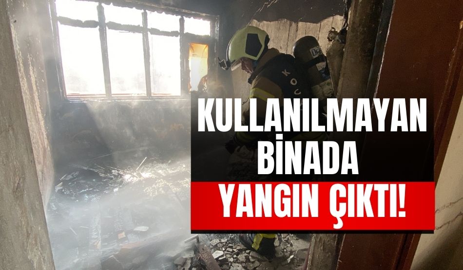 Kullanılmayan binada yangın çıktı!