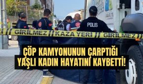 Çöp kamyonunun çarptığı yaşlı kadın hayatını kaybetti!