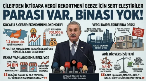  ÇİLER; İKDİDAR  VERGİ REKORTMENİ GEBZE’YE BÜYÜK AYIP EDİYOR