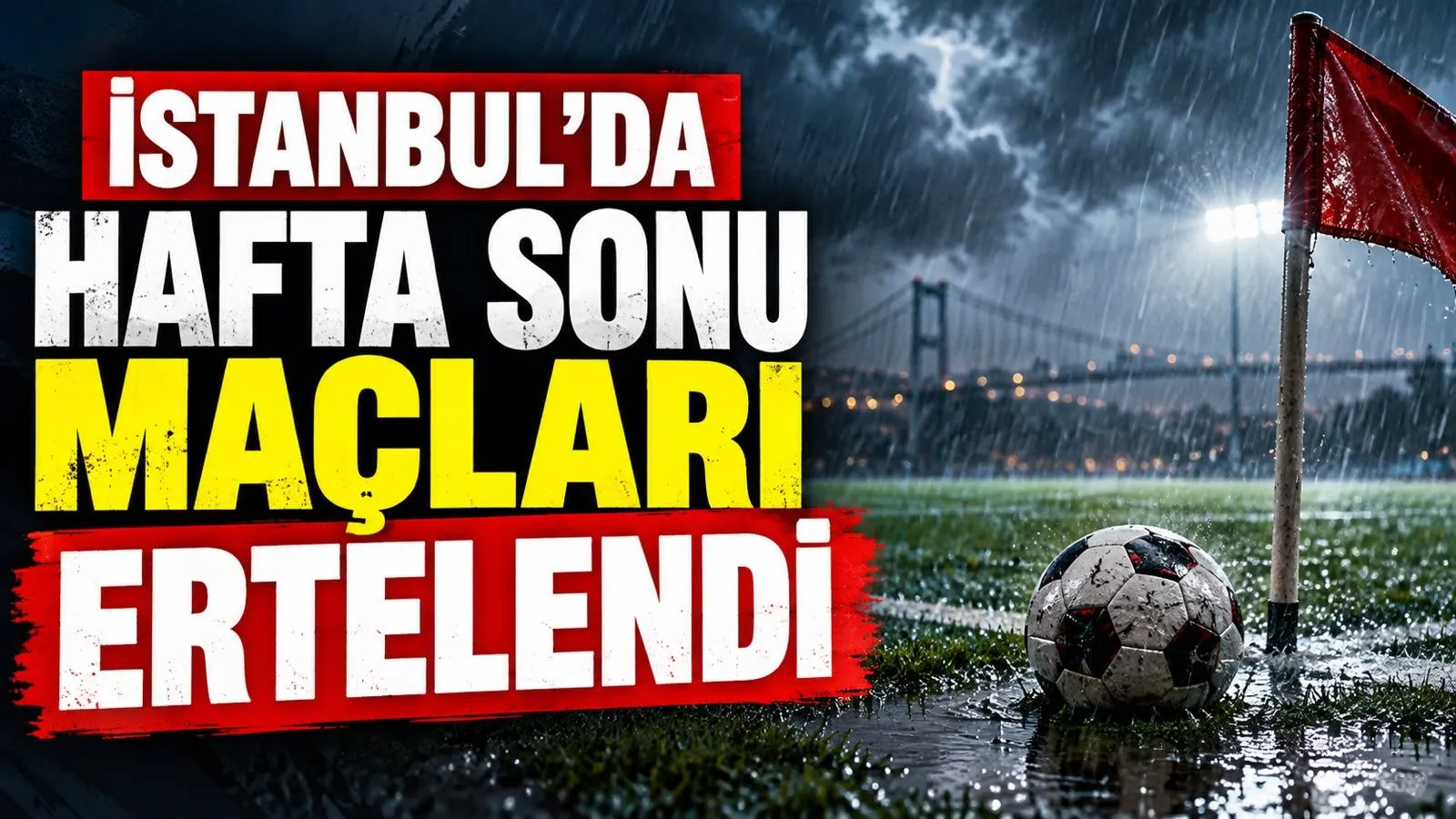 Olumsuz hava İstanbul’u vurdu: Hafta sonu maçları ertelendi